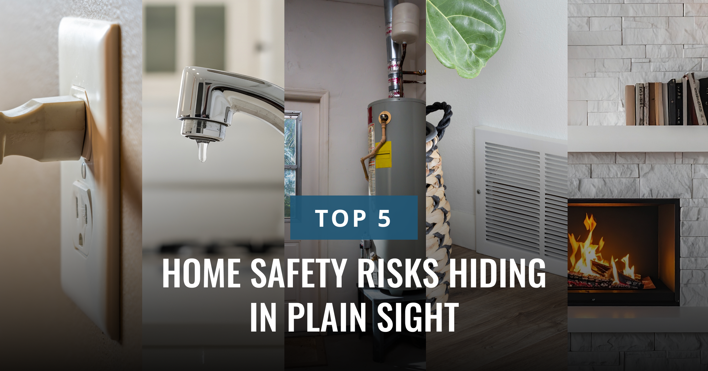 A helpful visual guide showing common household dangers: an outlet, dripping faucet, water heater, air vent, and fireplace. Text: "TOP 5 HOME SAFETY RISKS HIDDEN IN PLAIN SIGHT".